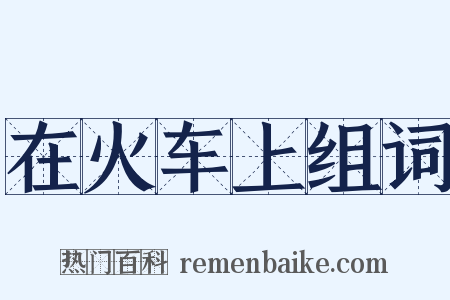 在火车上组词是什么意思的图片